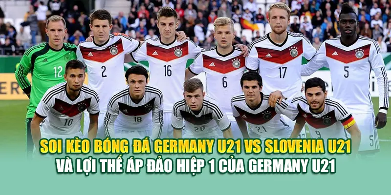 Soi Kèo Bóng Đá Germany U21 Vs Slovenia U21 Từ 79king201.com 3 Soi kèo bóng đá Germany U21 vs Slovenia U21 và lợi thế áp đảo hiệp 1 của Germany U21