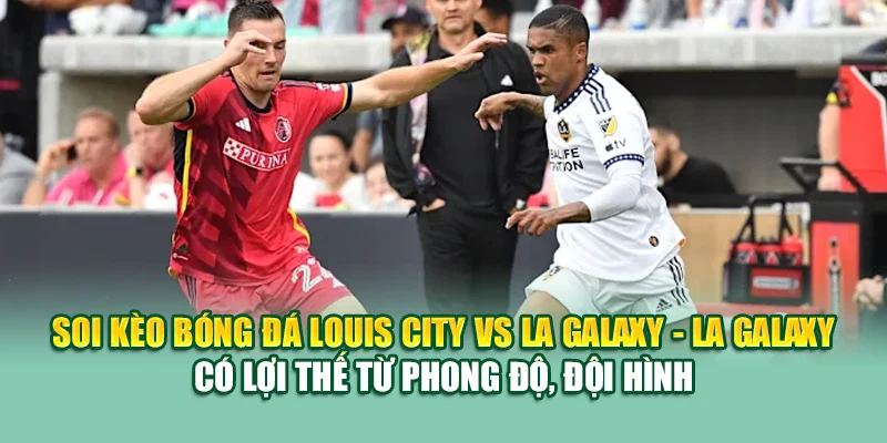 Soi Kèo Bóng Đá Louis City Vs LA Galaxy Từ 79king201.com 3 Soi kèo bóng đá Louis City vs LA Galaxy - LA Galaxy có lợi thế từ phong độ, đội hình