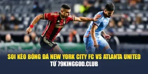 Soi Kèo Bóng Đá New York City FC Vs Atlanta United Từ 79king201.com