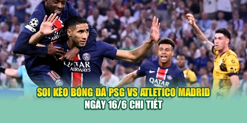 Soi Kèo Bóng Đá PSG Vs Atletico Madrid 16/6 Tại 79king201.com 1 Soi kèo bóng đá PSG vs Atletico Madrid ngày 16/6 chi tiết