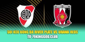 Soi Kèo Bóng Đá River Plate Vs Urawa Reds Từ 79king201.com
