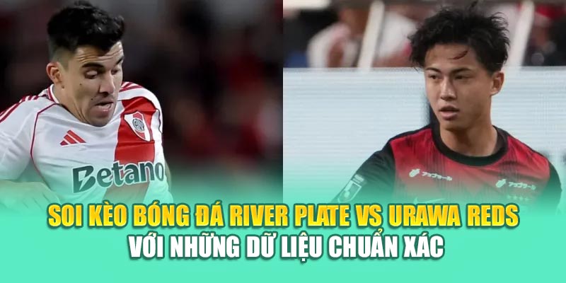 Soi Kèo Bóng Đá River Plate Vs Urawa Reds Từ 79king201.com 3 Soi kèo bóng đá River Plate vs Urawa Reds với những dữ liệu chuẩn xác