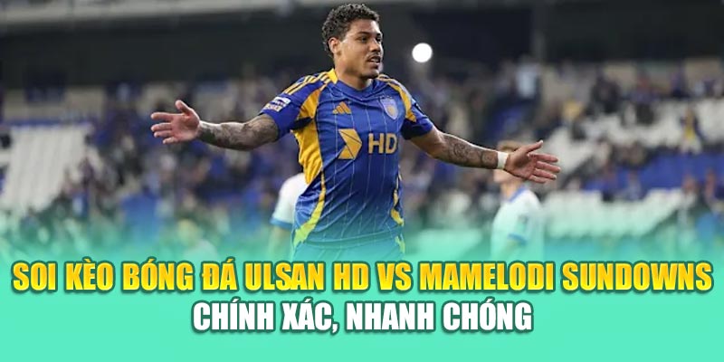 Soi Kèo Bóng Đá Ulsan HD Vs Mamelodi Sundowns Từ 79king201.com 3 Soi kèo bóng đá Ulsan HD vs Mamelodi Sundowns chính xác, nhanh chóng