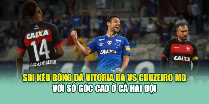 Soi Kèo Bóng Đá Vitoria BA Vs Cruzeiro MG Từ 79king201.com 2 Soi kèo bóng đá Vitoria BA vs Cruzeiro MG với số góc cao ở cả hai đội