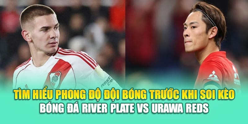 Soi Kèo Bóng Đá River Plate Vs Urawa Reds Từ 79king201.com 1 Tìm hiểu phong độ đội bóng trước khi soi kèo bóng đá River Plate vs Urawa Reds