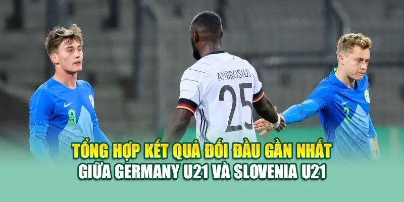 Soi Kèo Bóng Đá Germany U21 Vs Slovenia U21 Từ 79king201.com 2 Tổng hợp kết quả đối đầu gần nhất giữa Germany U21 và Slovenia U21